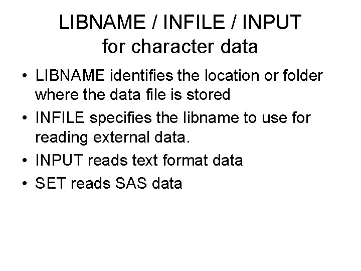 LIBNAME / INFILE / INPUT for character data • LIBNAME identifies the location or