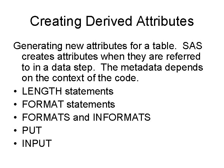 Creating Derived Attributes Generating new attributes for a table. SAS creates attributes when they