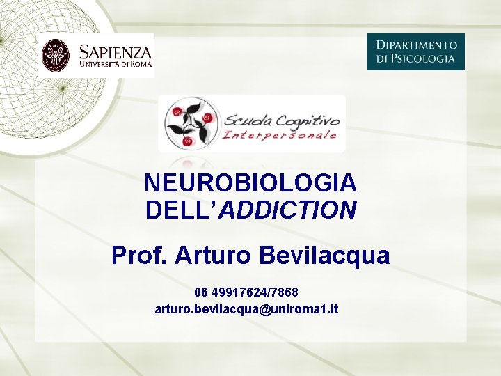 NEUROBIOLOGIA DELL’ADDICTION Prof. Arturo Bevilacqua 06 49917624/7868 arturo. bevilacqua@uniroma 1. it 