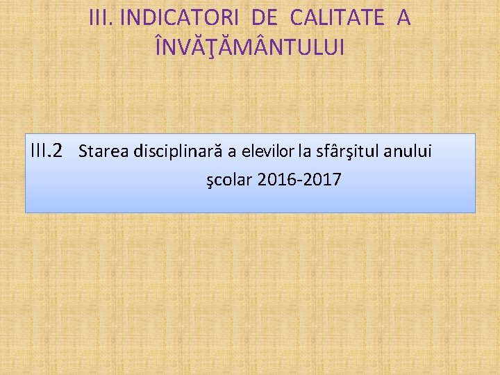 III. INDICATORI DE CALITATE A ÎNVĂŢĂM NTULUI III. 2 Starea disciplinară a elevilor la