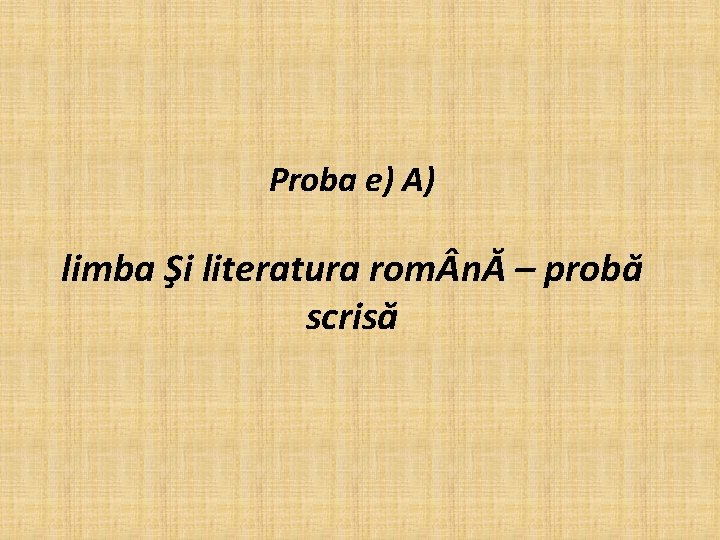 Proba e) A) limba Şi literatura rom nĂ – probă scrisă 