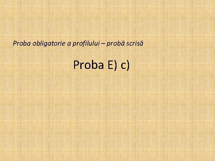 Proba obligatorie a profilului – probă scrisă Proba E) c) 