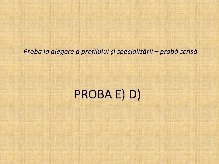Proba la alegere a profilului și specializării – probă scrisă PROBA E) D) 
