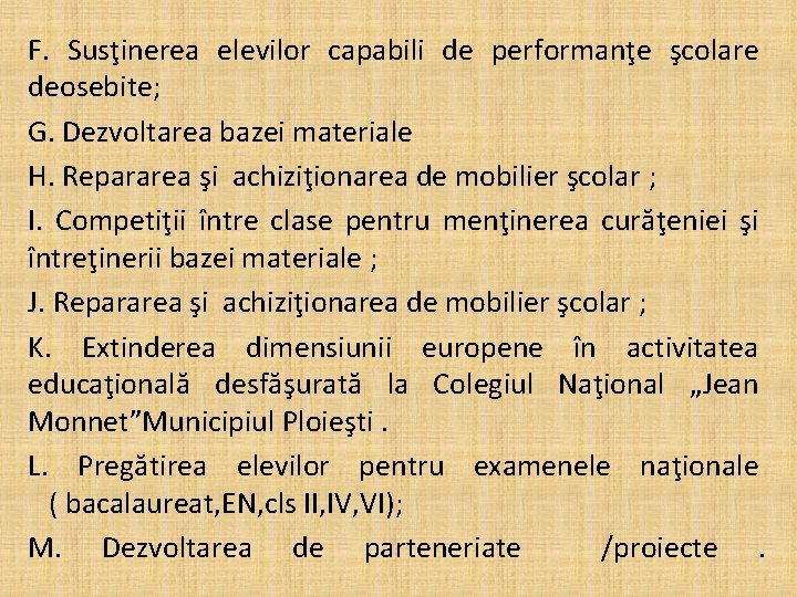 F. Susţinerea elevilor capabili de performanţe şcolare deosebite; G. Dezvoltarea bazei materiale H. Repararea