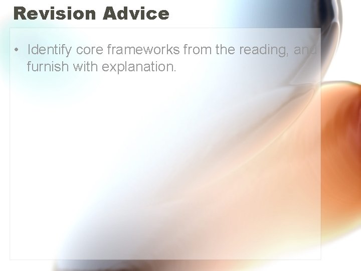 Revision Advice • Identify core frameworks from the reading, and furnish with explanation. 