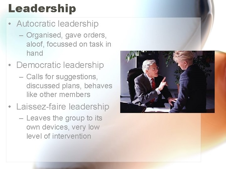 Leadership • Autocratic leadership – Organised, gave orders, aloof, focussed on task in hand