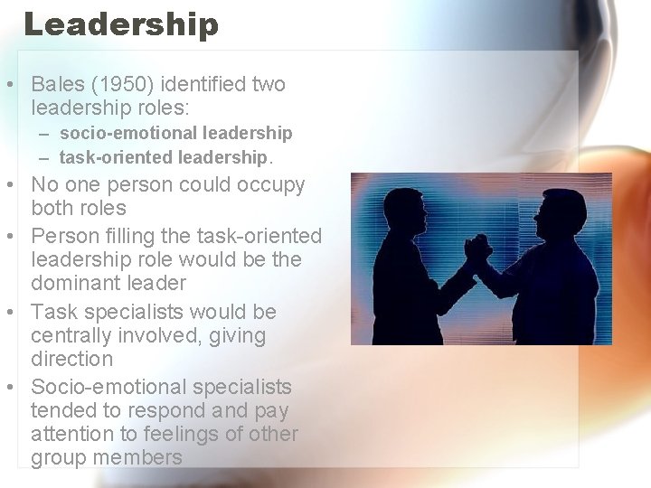 Leadership • Bales (1950) identified two leadership roles: – socio-emotional leadership – task-oriented leadership.