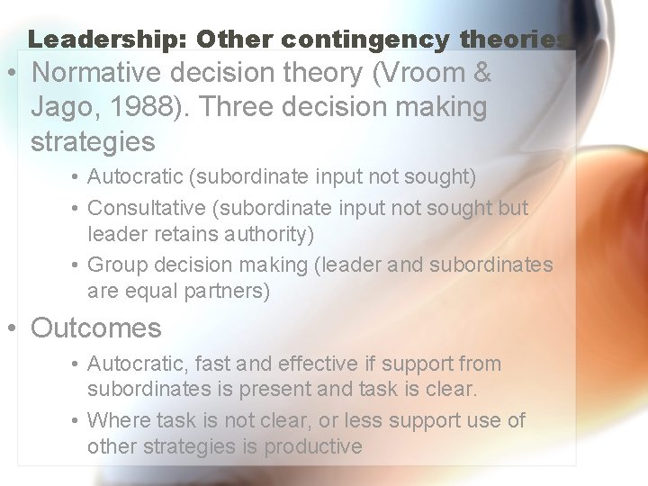 Leadership: Other contingency theories • Normative decision theory (Vroom & Jago, 1988). Three decision