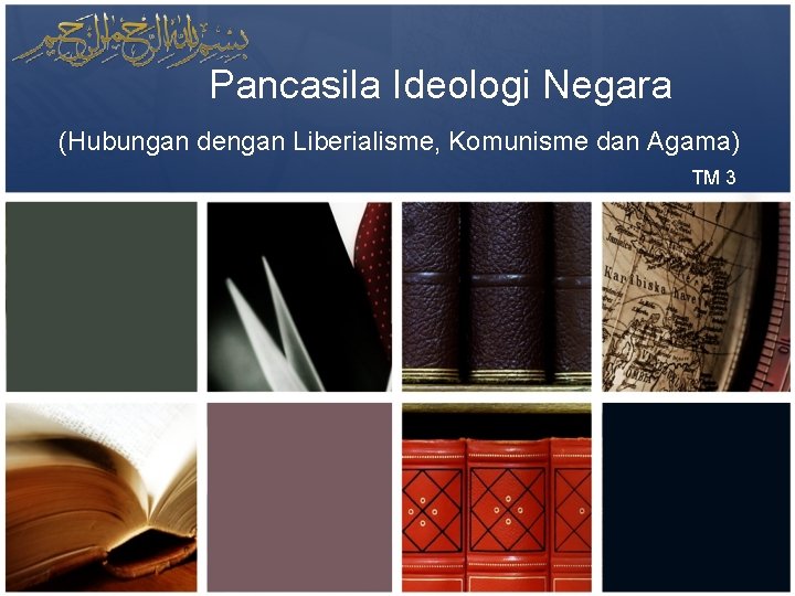 Pancasila Ideologi Negara (Hubungan dengan Liberialisme, Komunisme dan Agama) TM 3 