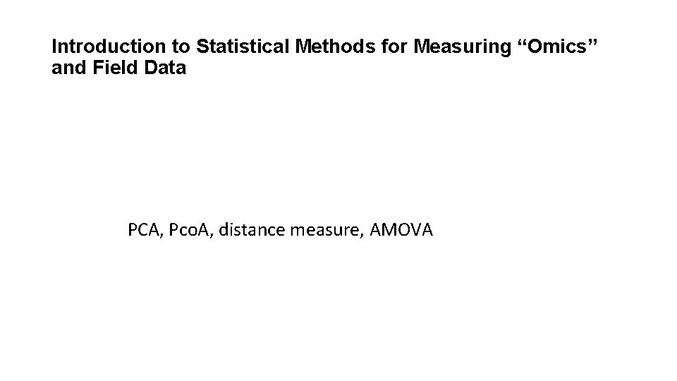 Introduction to Statistical Methods for Measuring “Omics” and Field Data PCA, Pco. A, distance Introduction to Statistical Methods for Measuring “Omics” and Field Data PCA, Pco. A, distance