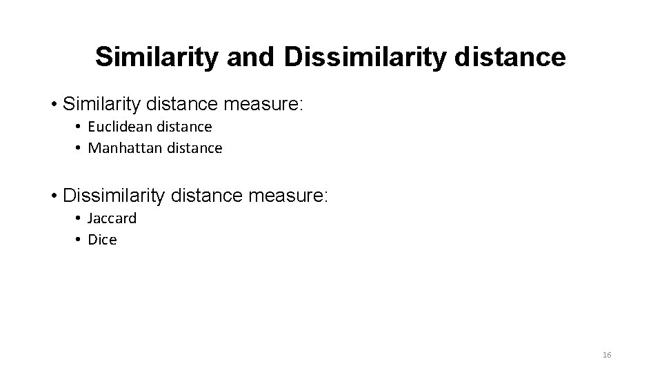 Similarity and Dissimilarity distance • Similarity distance measure: • Euclidean distance • Manhattan distance Similarity and Dissimilarity distance • Similarity distance measure: • Euclidean distance • Manhattan distance