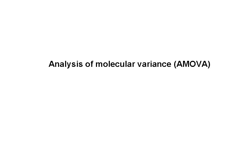 Analysis of molecular variance (AMOVA) Analysis of molecular variance (AMOVA)