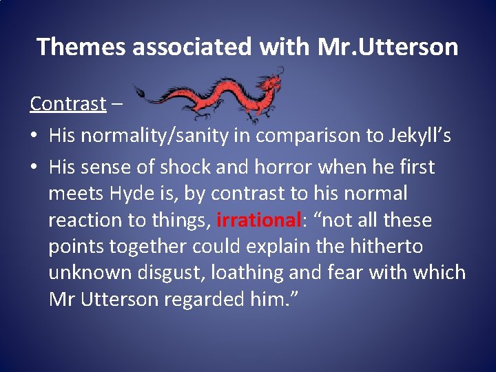 Themes associated with Mr. Utterson Contrast – • His normality/sanity in comparison to Jekyll’s