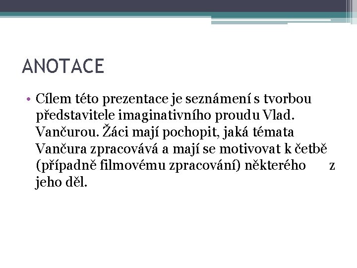 ANOTACE • Cílem této prezentace je seznámení s tvorbou představitele imaginativního proudu Vlad. Vančurou.