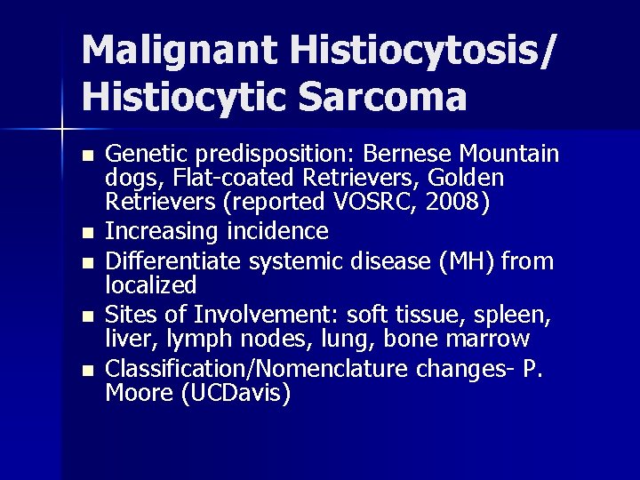 Malignant Histiocytosis/ Histiocytic Sarcoma n n n Genetic predisposition: Bernese Mountain dogs, Flat-coated Retrievers,