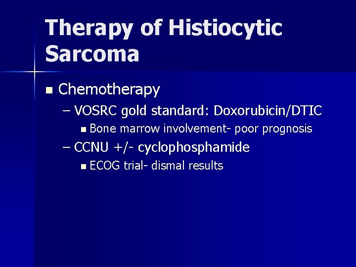 Therapy of Histiocytic Sarcoma n Chemotherapy – VOSRC gold standard: Doxorubicin/DTIC n Bone marrow