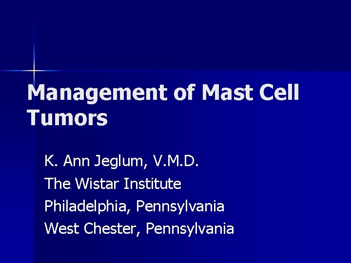 Management of Mast Cell Tumors K. Ann Jeglum, V. M. D. The Wistar Institute