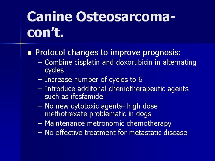 Canine Osteosarcomacon’t. n Protocol changes to improve prognosis: – Combine cisplatin and doxorubicin in