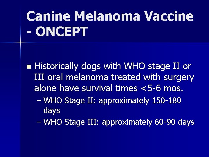 Canine Melanoma Vaccine - ONCEPT n Historically dogs with WHO stage II or III