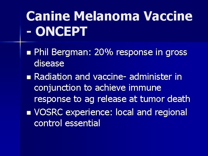 Canine Melanoma Vaccine - ONCEPT Phil Bergman: 20% response in gross disease n Radiation