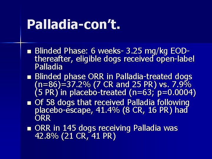 Palladia-con’t. n n Blinded Phase: 6 weeks- 3. 25 mg/kg EODthereafter, eligible dogs received