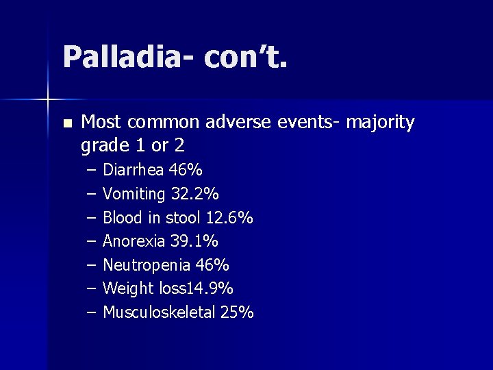 Palladia- con’t. n Most common adverse events- majority grade 1 or 2 – –