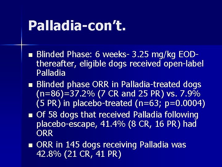 Palladia-con’t. n n Blinded Phase: 6 weeks- 3. 25 mg/kg EODthereafter, eligible dogs received