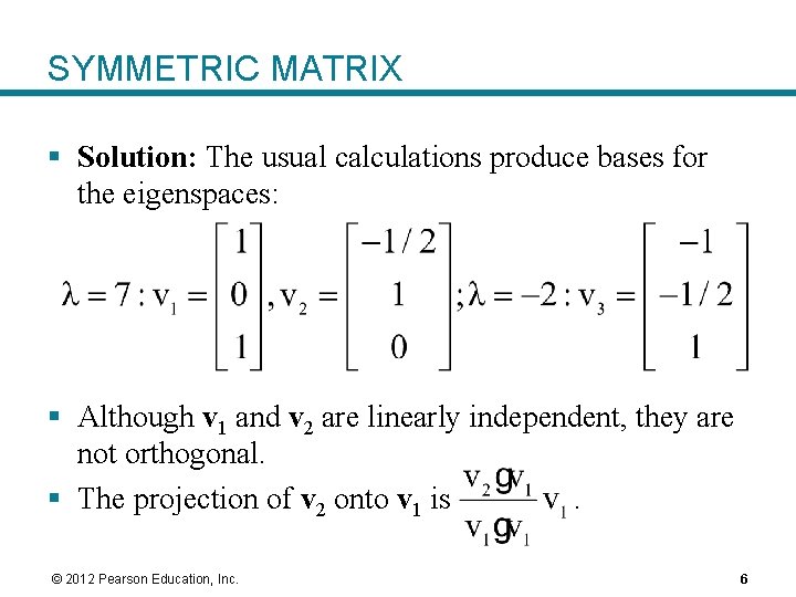SYMMETRIC MATRIX § Solution: The usual calculations produce bases for the eigenspaces: § Although