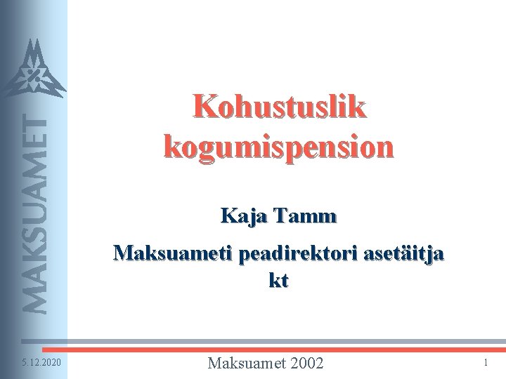 Kohustuslik kogumispension Kaja Tamm Maksuameti peadirektori asetäitja kt 5. 12. 2020 Maksuamet 2002 1