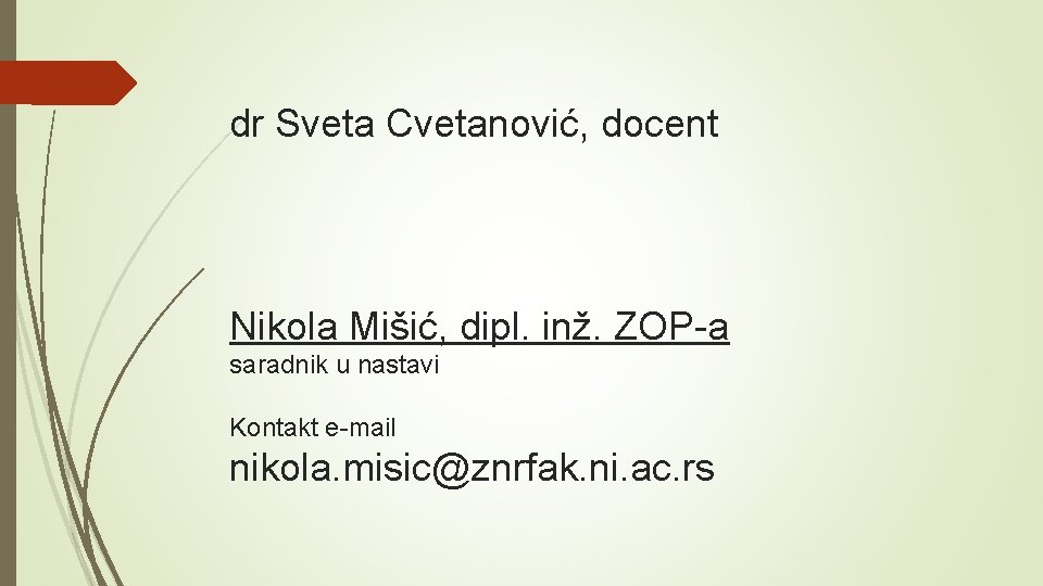 dr Sveta Cvetanović, docent Nikola Mišić, dipl. inž. ZOP-a saradnik u nastavi Kontakt e-mail