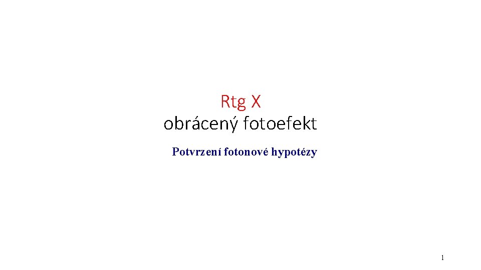 Rtg X obrácený fotoefekt Potvrzení fotonové hypotézy 1 