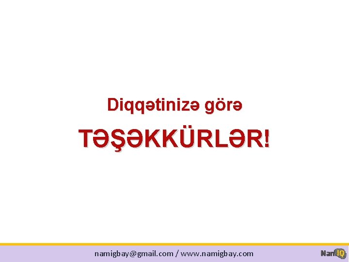 Diqqətinizə görə TƏŞƏKKÜRLƏR! namigbay@gmail. com / www. namigbay. com 