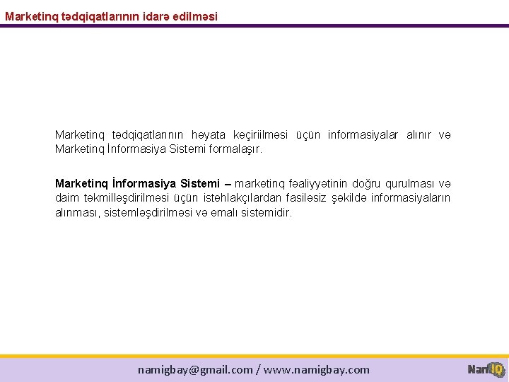 Marketinq tədqiqatlarının idarə edilməsi Marketinq tədqiqatlarının həyata keçiriilməsi üçün informasiyalar alınır və Marketinq İnformasiya