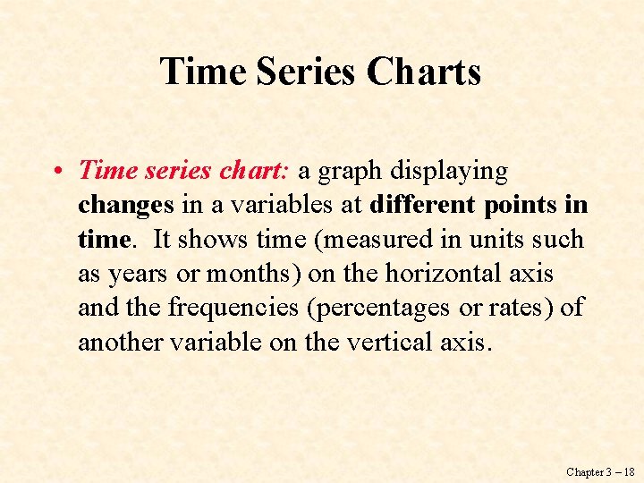 Time Series Charts • Time series chart: a graph displaying changes in a variables