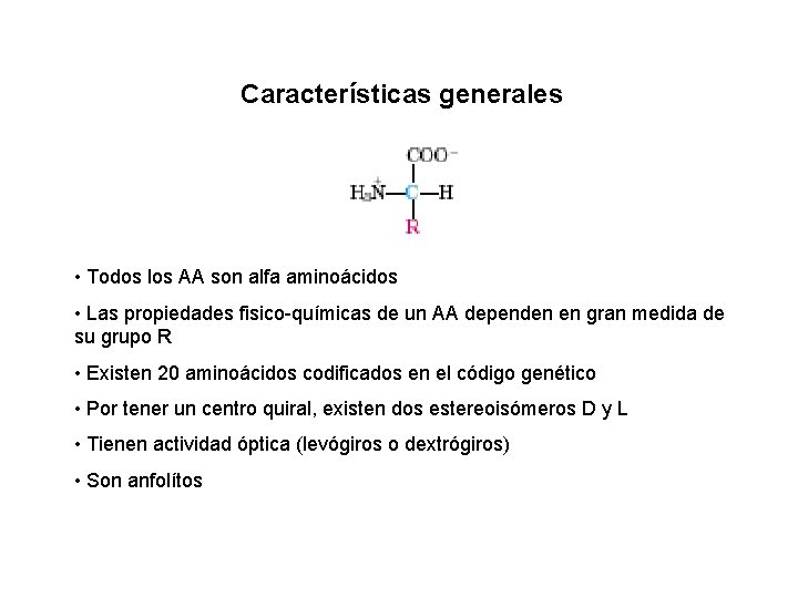 Características generales • Todos los AA son alfa aminoácidos • Las propiedades fisico-químicas de