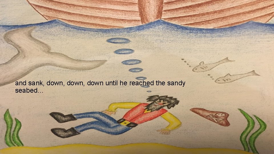 and sank, down, down until he reached the sandy seabed… 