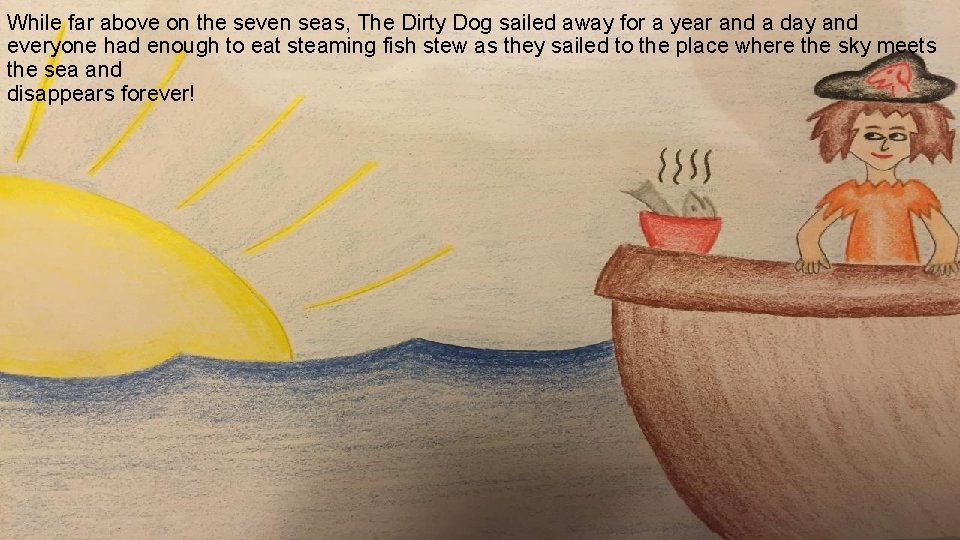 While far above on the seven seas, The Dirty Dog sailed away for a