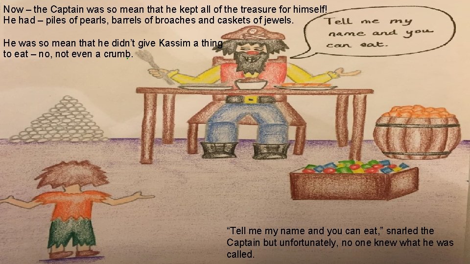 Now – the Captain was so mean that he kept all of the treasure