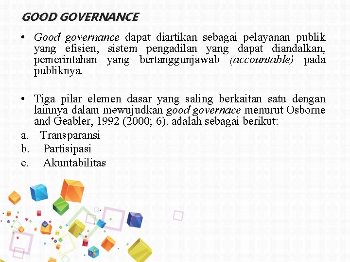 GOOD GOVERNANCE • Good governance dapat diartikan sebagai pelayanan publik yang efisien, sistem pengadilan