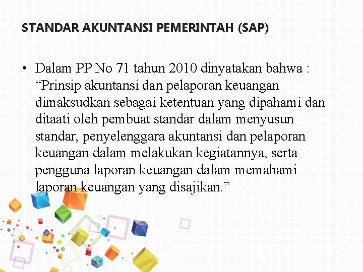 STANDAR AKUNTANSI PEMERINTAH (SAP) • Dalam PP No 71 tahun 2010 dinyatakan bahwa :