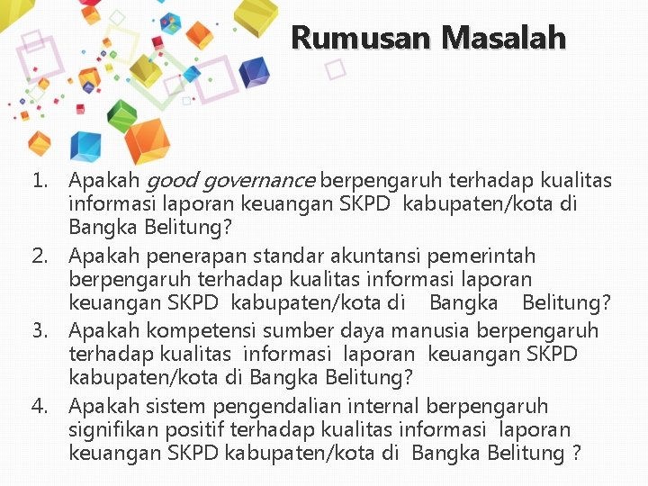 Rumusan Masalah 1. Apakah good governance berpengaruh terhadap kualitas informasi laporan keuangan SKPD kabupaten/kota