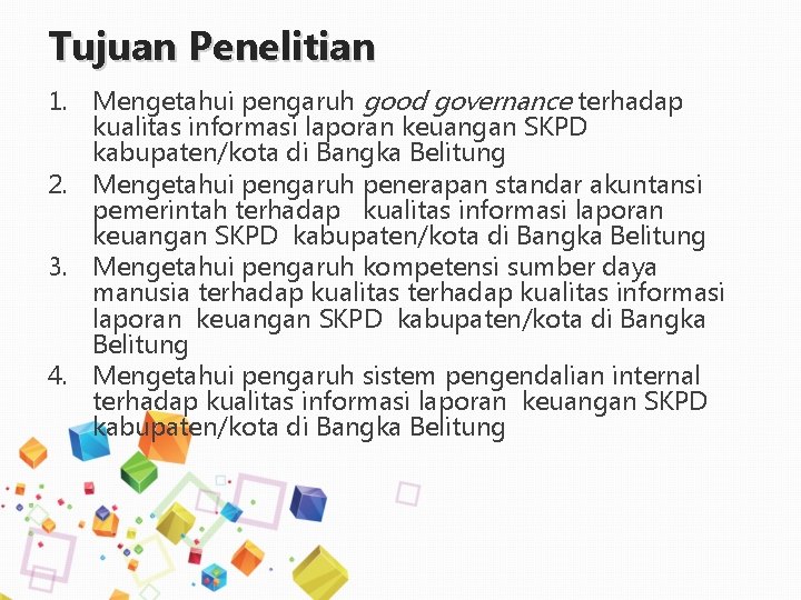 Tujuan Penelitian 1. Mengetahui pengaruh good governance terhadap kualitas informasi laporan keuangan SKPD kabupaten/kota