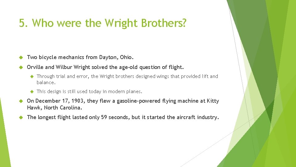 5. Who were the Wright Brothers? Two bicycle mechanics from Dayton, Ohio. Orville and
