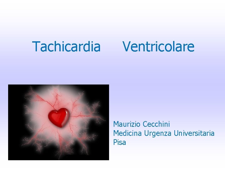 Tachicardia Ventricolare Maurizio Cecchini Medicina Urgenza Universitaria Pisa 