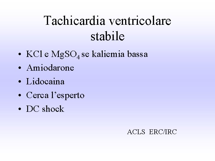 Tachicardia ventricolare stabile • • • KCl e Mg. SO 4 se kaliemia bassa