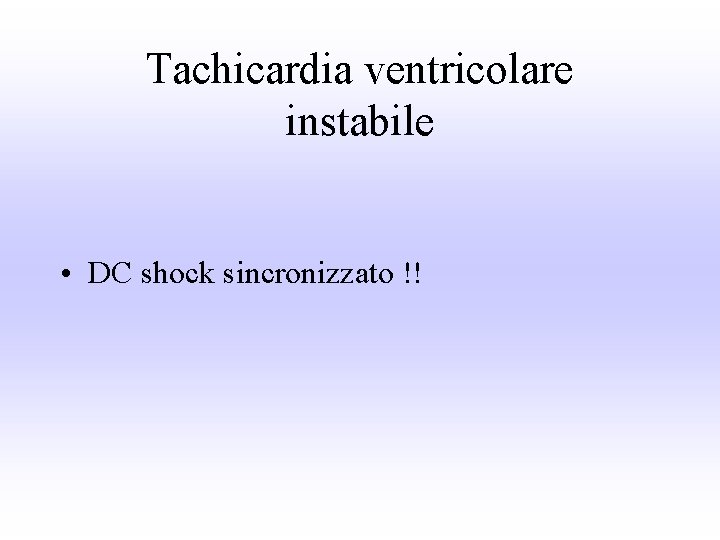 Tachicardia ventricolare instabile • DC shock sincronizzato !! 