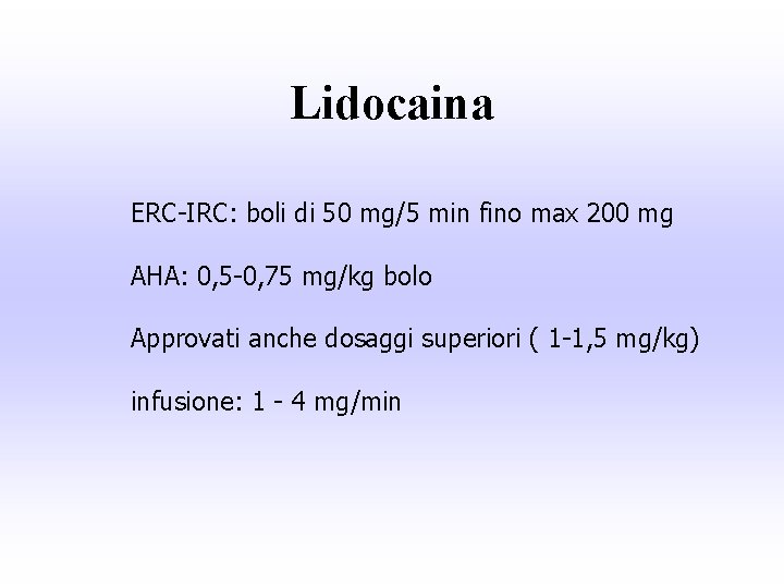 Lidocaina ERC-IRC: boli di 50 mg/5 min fino max 200 mg AHA: 0, 5
