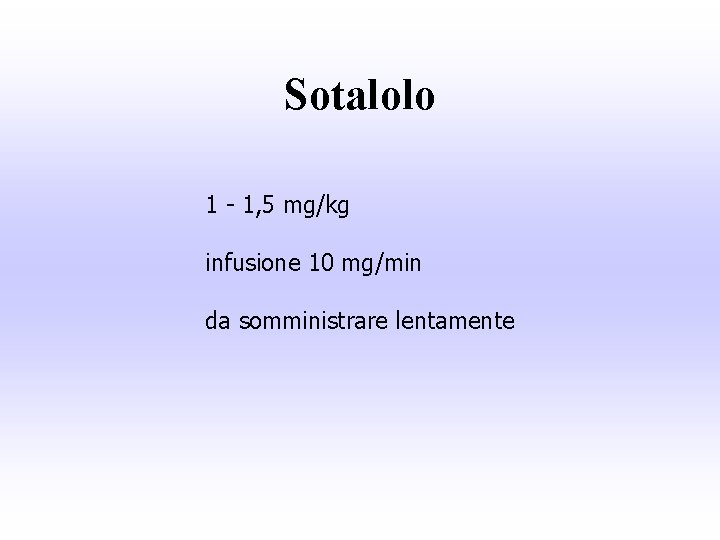 Sotalolo 1 - 1, 5 mg/kg infusione 10 mg/min da somministrare lentamente 