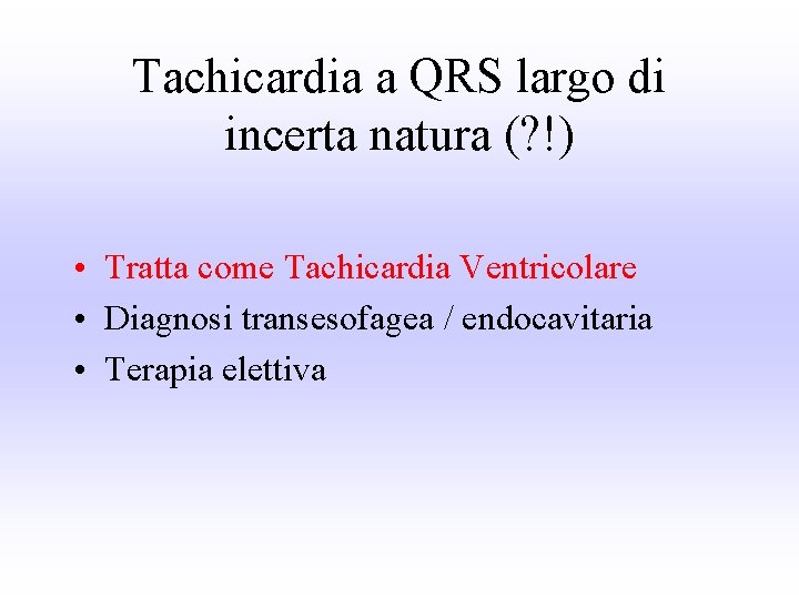 Tachicardia a QRS largo di incerta natura (? !) • Tratta come Tachicardia Ventricolare