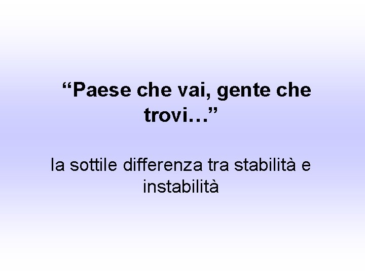 “Paese che vai, gente che trovi…” la sottile differenza tra stabilità e instabilità 